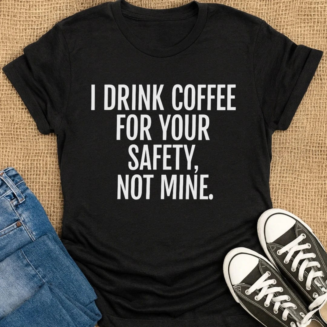 Coffetee Black / S I Drink Coffee for Your Safety Not Mine T-Shirt
